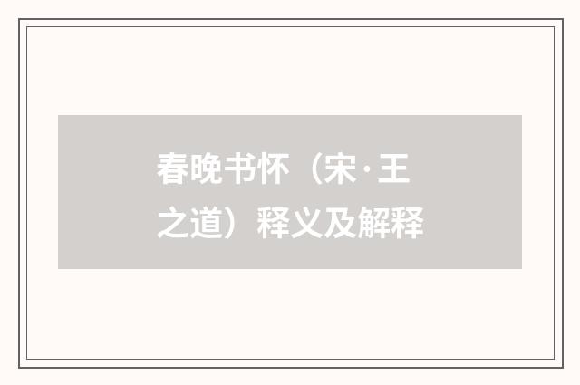 春晚书怀（宋·王之道）释义及解释