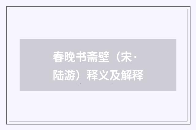 春晚书斋壁（宋·陆游）释义及解释
