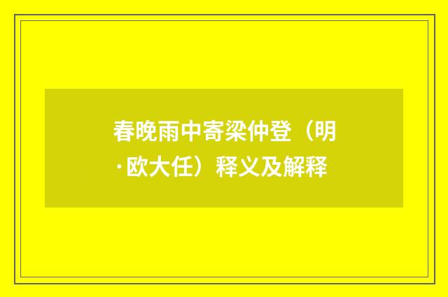 春晚雨中寄梁仲登（明·欧大任）释义及解释