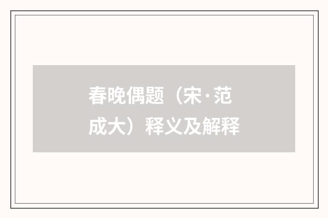 春晚偶题（宋·范成大）释义及解释