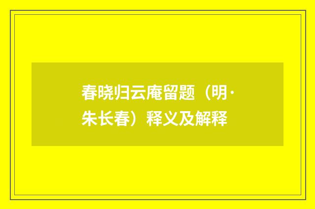 春晓归云庵留题（明·朱长春）释义及解释