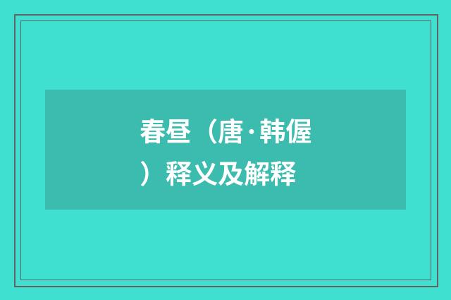 春昼（唐·韩偓）释义及解释