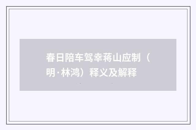 春日陪车驾幸蒋山应制（明·林鸿）释义及解释