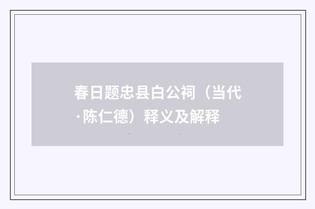 春日题忠县白公祠（当代·陈仁德）释义及解释