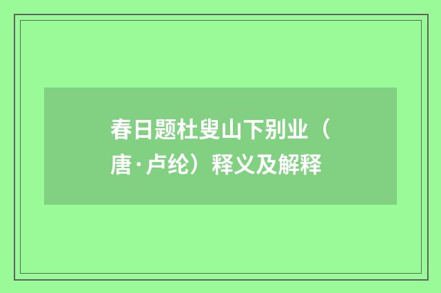 春日题杜叟山下别业（唐·卢纶）释义及解释