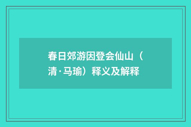 春日郊游因登会仙山（清·马瑜）释义及解释