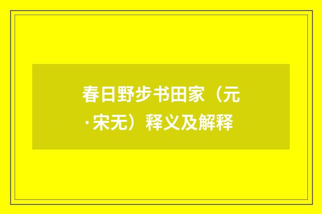 春日野步书田家（元·宋无）释义及解释