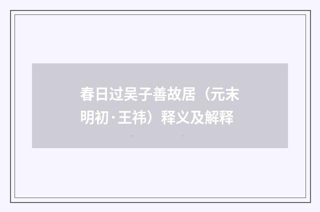 春日过吴子善故居（元末明初·王祎）释义及解释