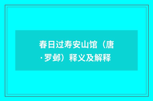 春日过寿安山馆（唐·罗邺）释义及解释