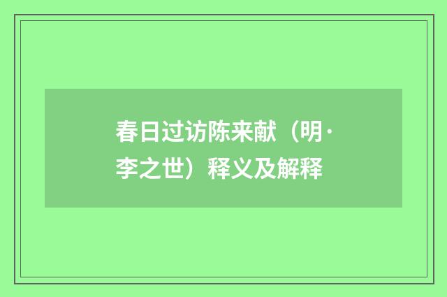春日过访陈来献（明·李之世）释义及解释