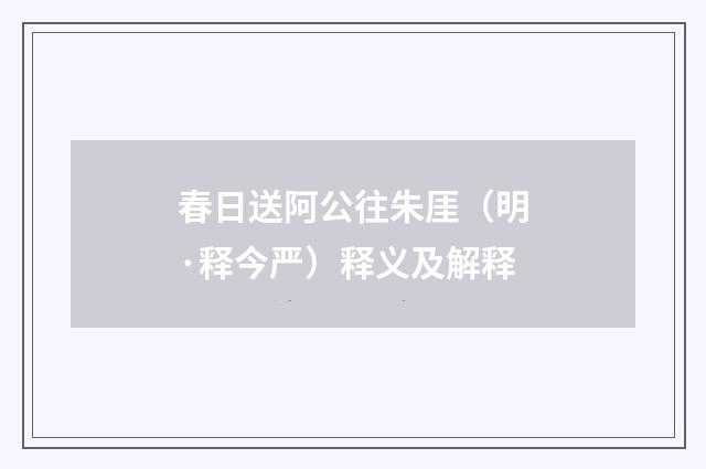 春日送阿公往朱厓（明·释今严）释义及解释