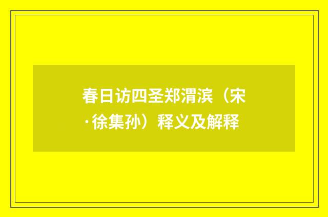 春日访四圣郑渭滨（宋·徐集孙）释义及解释