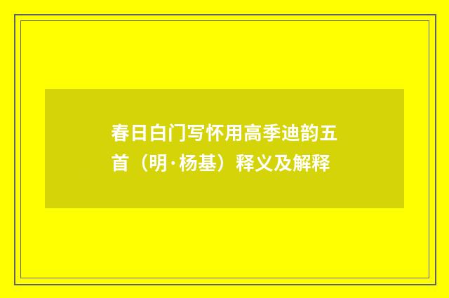 春日白门写怀用高季迪韵五首（明·杨基）释义及解释
