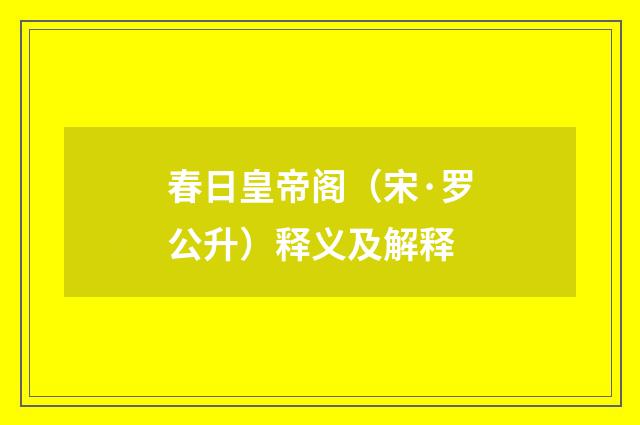 春日皇帝阁（宋·罗公升）释义及解释