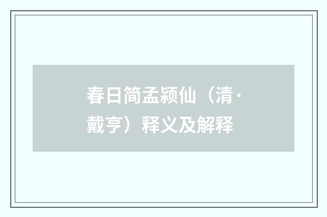 春日简孟颍仙（清·戴亨）释义及解释