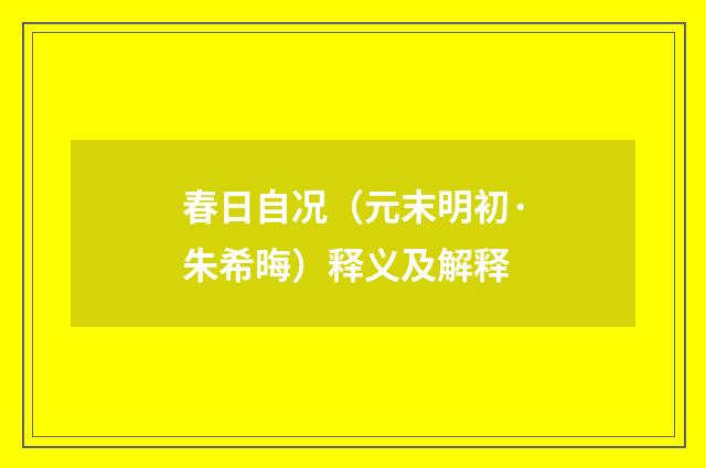 春日自况（元末明初·朱希晦）释义及解释