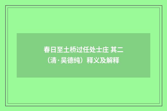 春日至土桥过任处士庄 其二（清·吴德纯）释义及解释