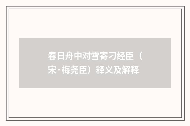 春日舟中对雪寄刁经臣（宋·梅尧臣）释义及解释