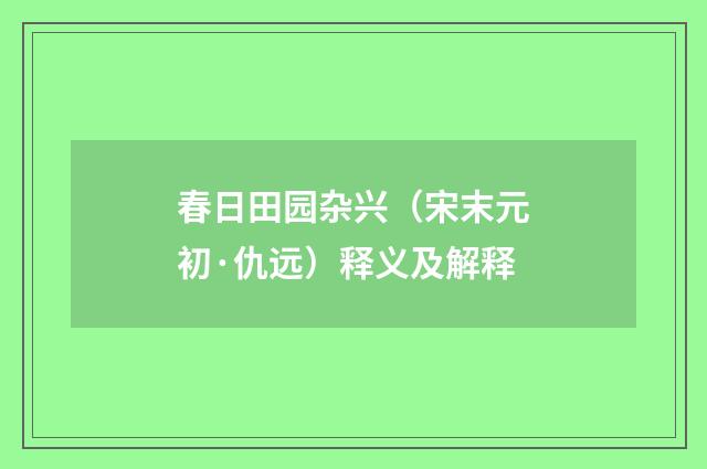 春日田园杂兴（宋末元初·仇远）释义及解释