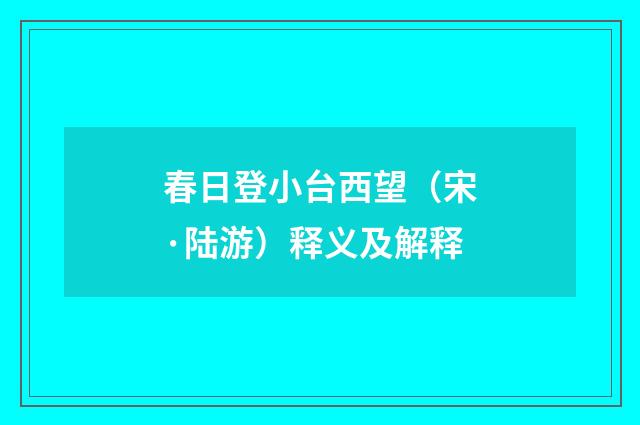 春日登小台西望（宋·陆游）释义及解释