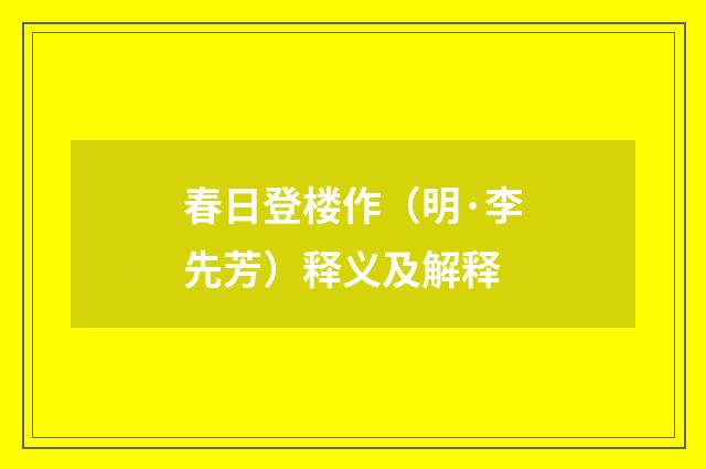 春日登楼作（明·李先芳）释义及解释