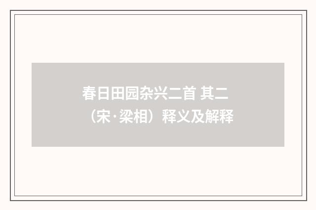 春日田园杂兴二首 其二（宋·梁相）释义及解释