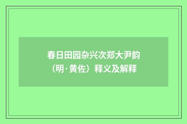 春日田园杂兴次郑大尹韵（明·黄佐）释义及解释