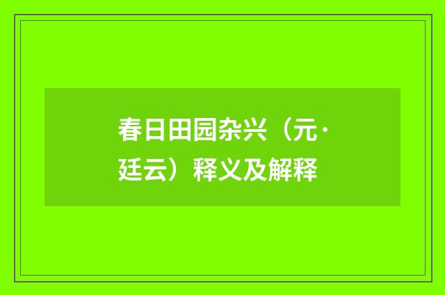 春日田园杂兴（元·廷云）释义及解释