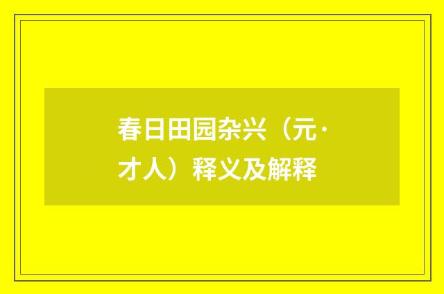 春日田园杂兴（元·才人）释义及解释