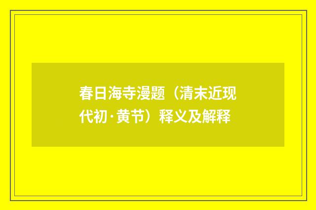春日海寺漫题（清末近现代初·黄节）释义及解释