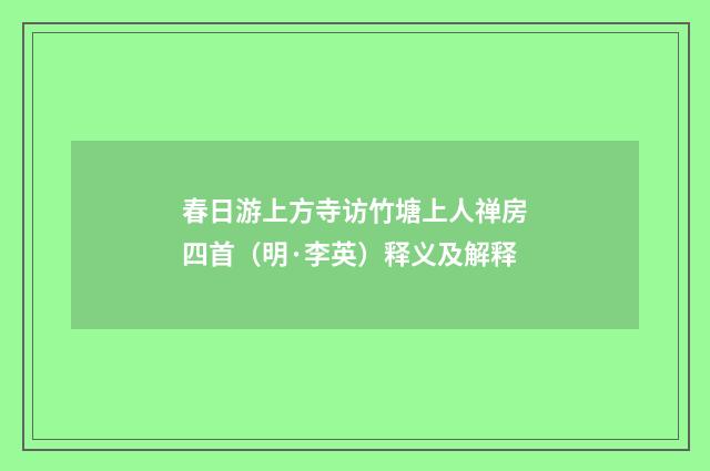 春日游上方寺访竹塘上人禅房四首（明·李英）释义及解释
