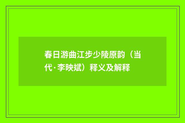 春日游曲江步少陵原韵（当代·李映斌）释义及解释