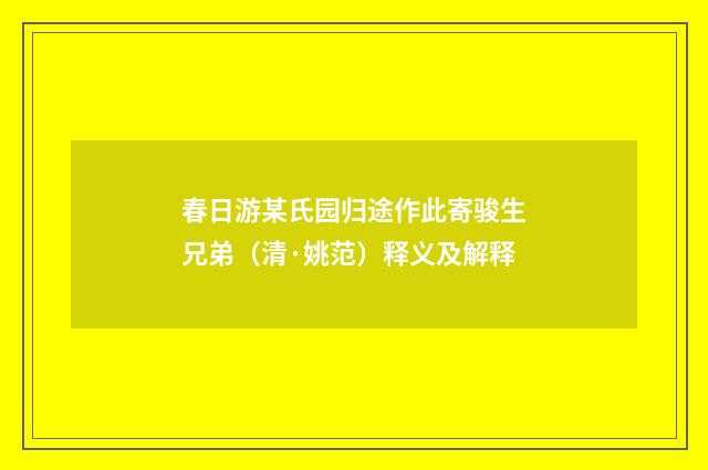 春日游某氏园归途作此寄骏生兄弟（清·姚范）释义及解释