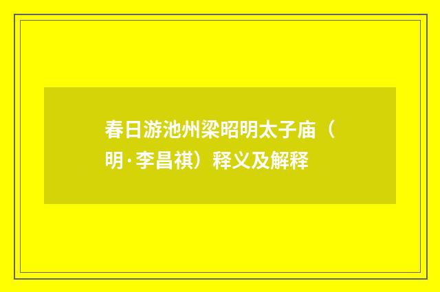 春日游池州梁昭明太子庙（明·李昌祺）释义及解释