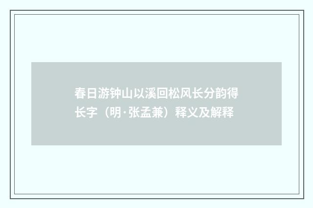 春日游钟山以溪回松风长分韵得长字（明·张孟兼）释义及解释