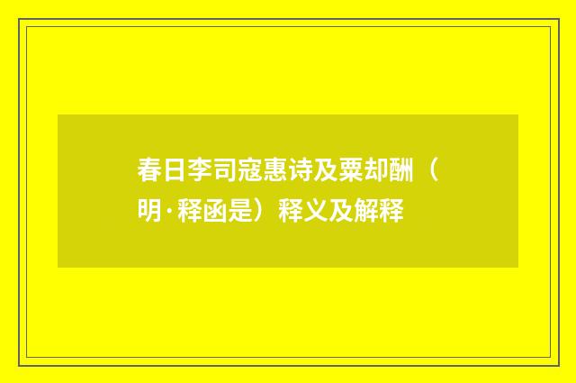 春日李司寇惠诗及粟却酬（明·释函是）释义及解释