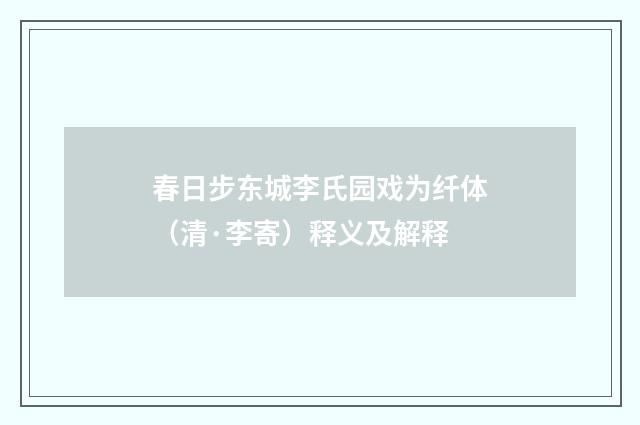 春日步东城李氏园戏为纤体（清·李寄）释义及解释