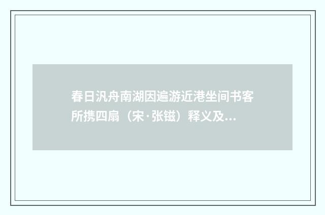 春日汎舟南湖因遍游近港坐间书客所携四扇（宋·张镃）释义及解释