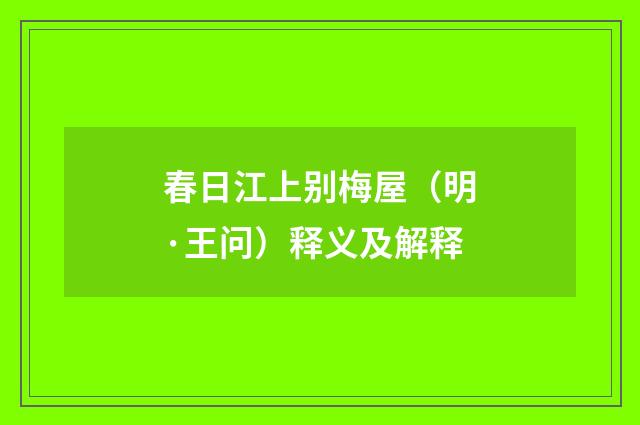 春日江上别梅屋（明·王问）释义及解释