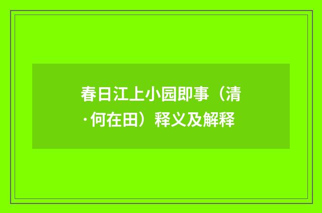 春日江上小园即事（清·何在田）释义及解释