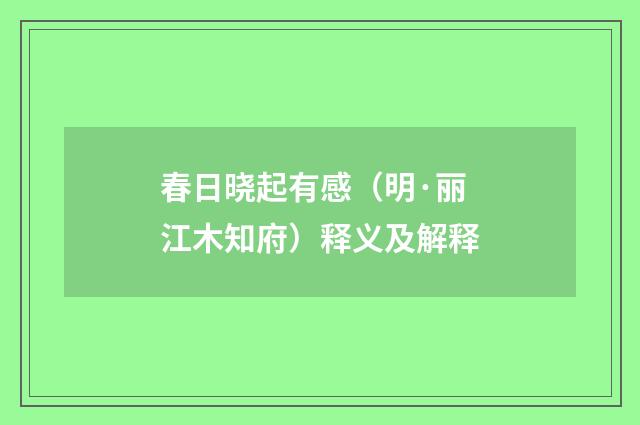 春日晓起有感（明·丽江木知府）释义及解释