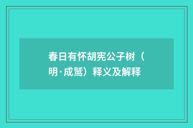 春日有怀胡宪公子树（明·成鹫）释义及解释