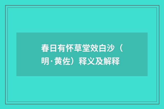 春日有怀草堂效白沙（明·黄佐）释义及解释