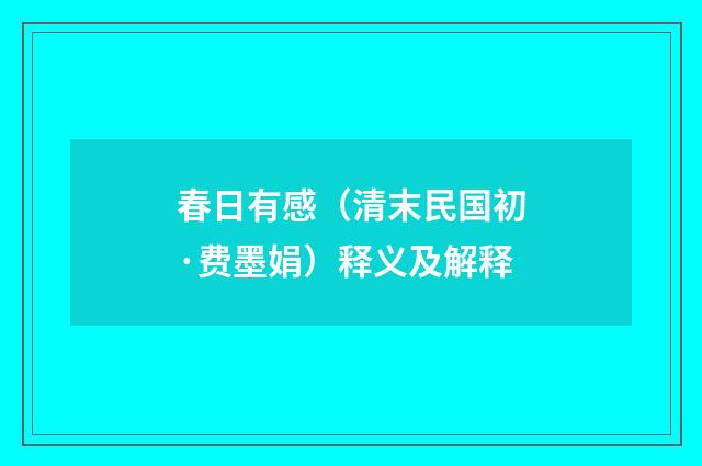 春日有感（清末民国初·费墨娟）释义及解释