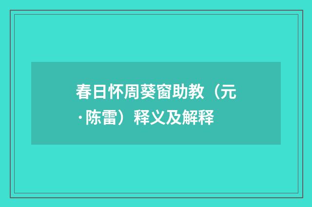春日怀周葵窗助教（元·陈雷）释义及解释
