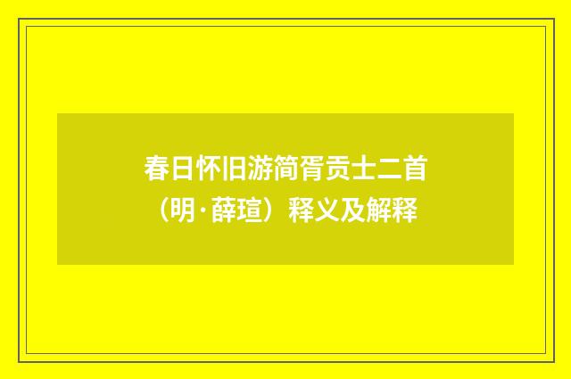 春日怀旧游简胥贡士二首（明·薛瑄）释义及解释