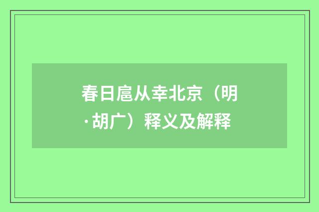 春日扈从幸北京（明·胡广）释义及解释