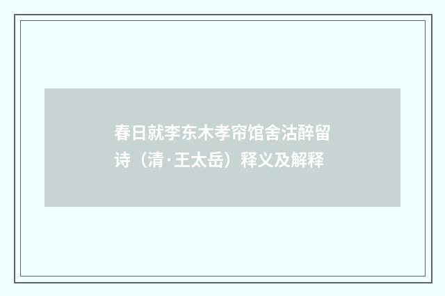 春日就李东木孝帘馆舍沽醉留诗（清·王太岳）释义及解释