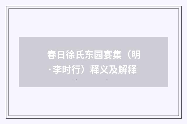 春日徐氏东园宴集（明·李时行）释义及解释