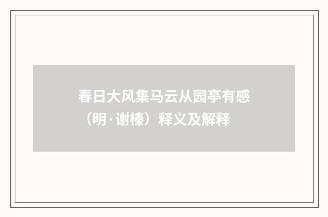 春日大风集马云从园亭有感（明·谢榛）释义及解释